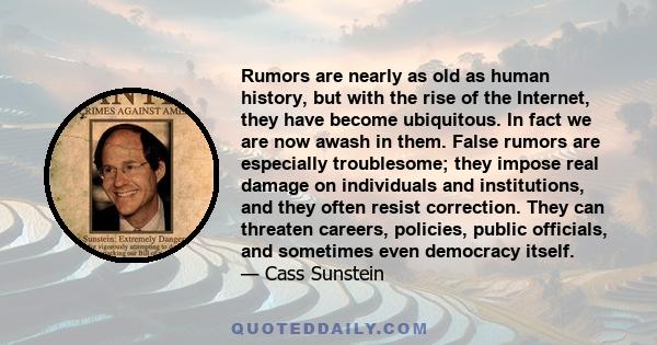Rumors are nearly as old as human history, but with the rise of the Internet, they have become ubiquitous. In fact we are now awash in them. False rumors are especially troublesome; they impose real damage on