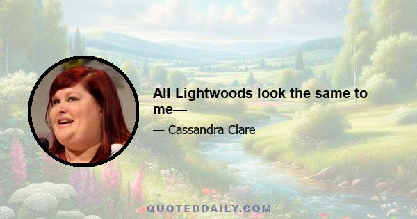 All Lightwoods look the same to me—