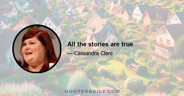 All the stories are true