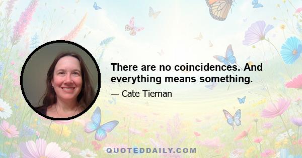 There are no coincidences. And everything means something.