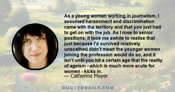 As a young woman working in journalism, I assumed harassment and discrimination came with the territory and that you just had to get on with the job. As I rose to senior positions, it took me awhile to realise that just