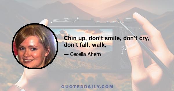Chin up, don’t smile, don’t cry, don’t fall, walk.