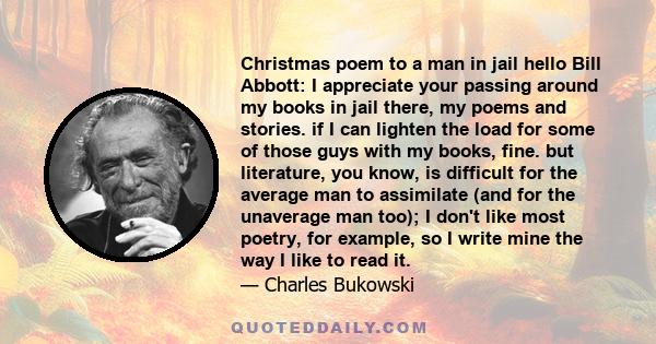 Christmas poem to a man in jail hello Bill Abbott: I appreciate your passing around my books in jail there, my poems and stories. if I can lighten the load for some of those guys with my books, fine. but literature, you