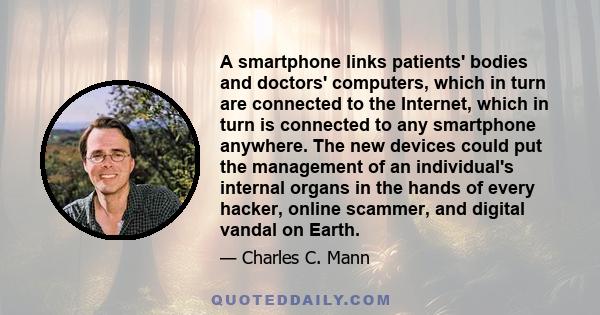A smartphone links patients' bodies and doctors' computers, which in turn are connected to the Internet, which in turn is connected to any smartphone anywhere. The new devices could put the management of an individual's