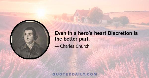 Even in a hero's heart Discretion is the better part.