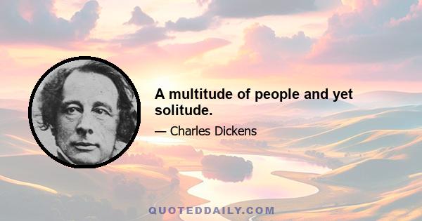A multitude of people and yet solitude.