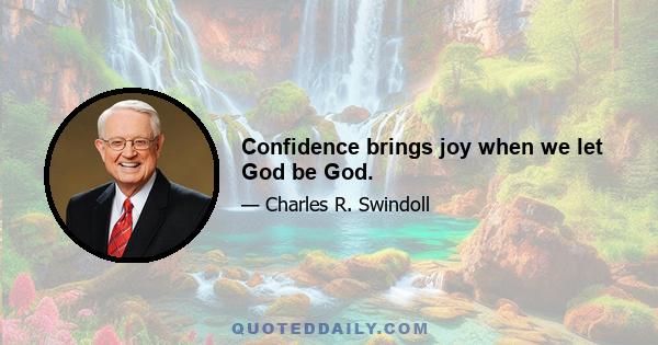Confidence brings joy when we let God be God.