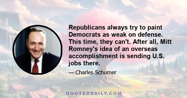 Republicans always try to paint Democrats as weak on defense. This time, they can't. After all, Mitt Romney's idea of an overseas accomplishment is sending U.S. jobs there.
