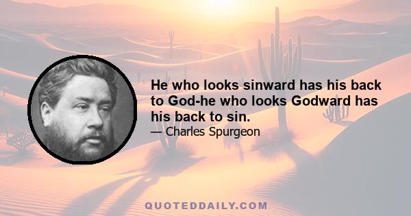 He who looks sinward has his back to God-he who looks Godward has his back to sin.