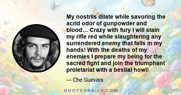 My nostrils dilate while savoring the acrid odor of gunpowder and blood… Crazy with fury I will stain my rifle red while slaughtering any surrendered enemy that falls in my hands! With the deaths of my enemies I prepare