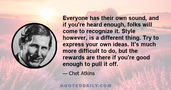 Everyone has their own sound, and if you're heard enough, folks will come to recognize it. Style however, is a different thing. Try to express your own ideas. It's much more difficult to do, but the rewards are there if