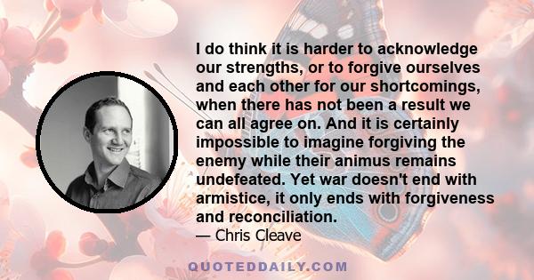 I do think it is harder to acknowledge our strengths, or to forgive ourselves and each other for our shortcomings, when there has not been a result we can all agree on. And it is certainly impossible to imagine