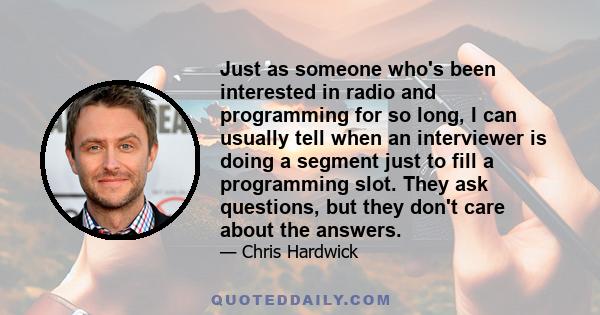 Just as someone who's been interested in radio and programming for so long, I can usually tell when an interviewer is doing a segment just to fill a programming slot. They ask questions, but they don't care about the