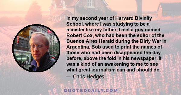 In my second year of Harvard Divinity School, where I was studying to be a minister like my father, I met a guy named Robert Cox, who had been the editor of the Buenos Aires Herald during the Dirty War in Argentina. Bob