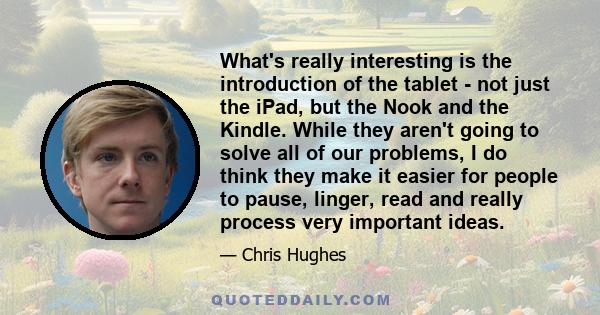What's really interesting is the introduction of the tablet - not just the iPad, but the Nook and the Kindle. While they aren't going to solve all of our problems, I do think they make it easier for people to pause,