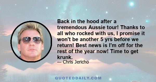 Back in the hood after a tremendous Aussie tour! Thanks to all who rocked with us, I promise it won't be another 5 yrs before we return! Best news is I'm off for the rest of the year now! Time to get krunk.