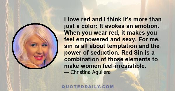 I love red and I think it's more than just a color: It evokes an emotion. When you wear red, it makes you feel empowered and sexy. For me, sin is all about temptation and the power of seduction. Red Sin is a combination