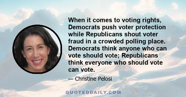 When it comes to voting rights, Democrats push voter protection while Republicans shout voter fraud in a crowded polling place. Democrats think anyone who can vote should vote; Republicans think everyone who should vote