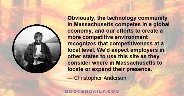 Obviously, the technology community in Massachusetts competes in a global economy, and our efforts to create a more competitive environment recognizes that competitiveness at a local level. We'd expect employers in