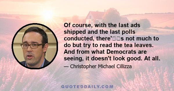 Of course, with the last ads shipped and the last polls conducted, there's not much to do but try to read the tea leaves. And from what Democrats are seeing, it doesn't look good. At all.