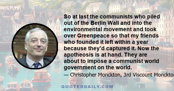 So at last the communists who piled out of the Berlin Wall and into the environmental movement and took over Greenpeace so that my friends who founded it left within a year because they'd captured it. Now the apotheosis