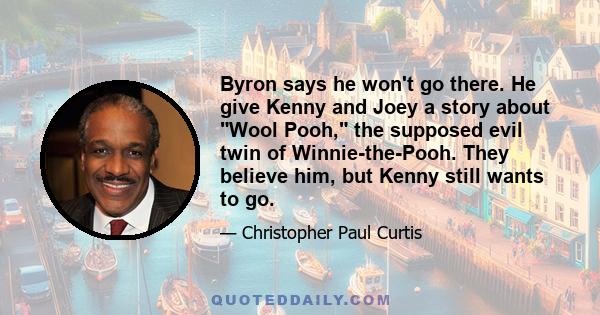 Byron says he won't go there. He give Kenny and Joey a story about Wool Pooh, the supposed evil twin of Winnie-the-Pooh. They believe him, but Kenny still wants to go.