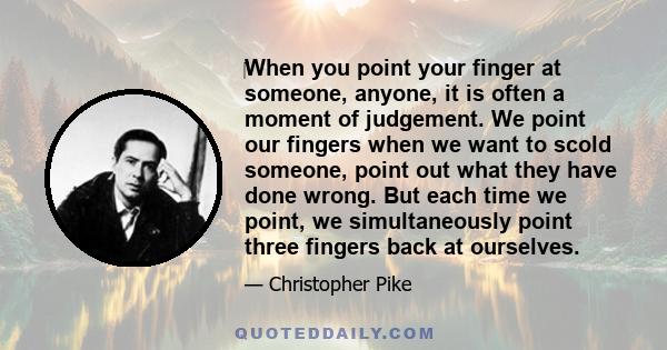 When you point your finger at someone, anyone, it is often a moment of judgement. We point our fingers when we want to scold someone, point out what they have done wrong. But each time we point, we simultaneously point