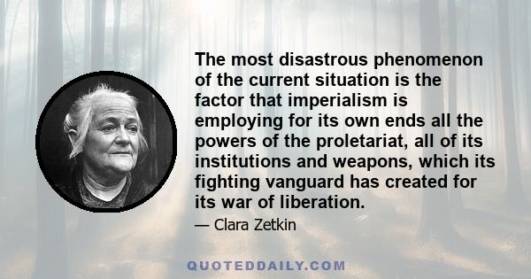 The most disastrous phenomenon of the current situation is the factor that imperialism is employing for its own ends all the powers of the proletariat, all of its institutions and weapons, which its fighting vanguard
