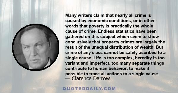 Many writers claim that nearly all crime is caused by economic conditions, or in other words that poverty is practically the whole cause of crime. Endless statistics have been gathered on this subject which seem to show