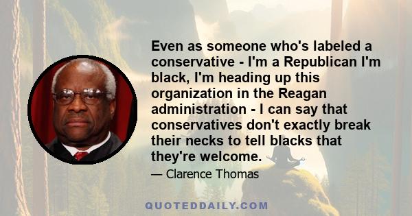 Even as someone who's labeled a conservative - I'm a Republican I'm black, I'm heading up this organization in the Reagan administration - I can say that conservatives don't exactly break their necks to tell blacks that