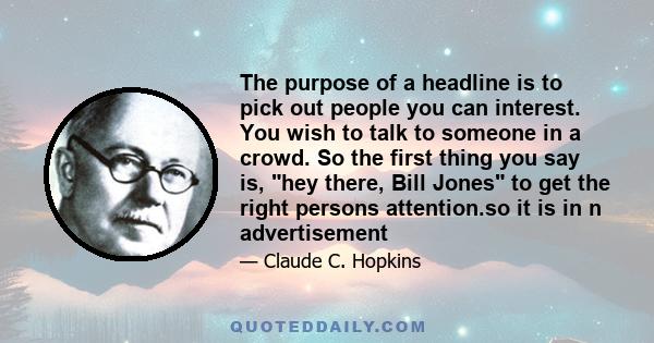 The purpose of a headline is to pick out people you can interest. You wish to talk to someone in a crowd. So the first thing you say is, hey there, Bill Jones to get the right persons attention.so it is in n
