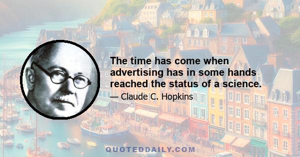 The time has come when advertising has in some hands reached the status of a science.