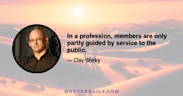 In a profession, members are only partly guided by service to the public.