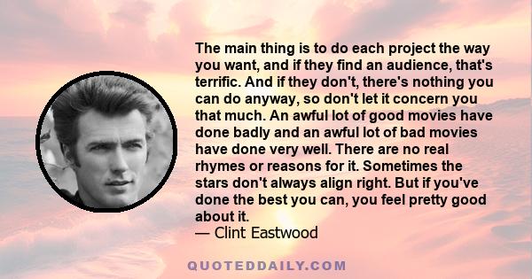 The main thing is to do each project the way you want, and if they find an audience, that's terrific. And if they don't, there's nothing you can do anyway, so don't let it concern you that much. An awful lot of good