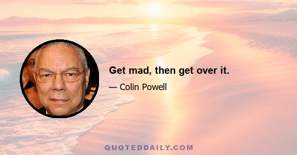 Get mad, then get over it.