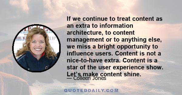 If we continue to treat content as an extra to information architecture, to content management or to anything else, we miss a bright opportunity to influence users. Content is not a nice-to-have extra. Content is a star