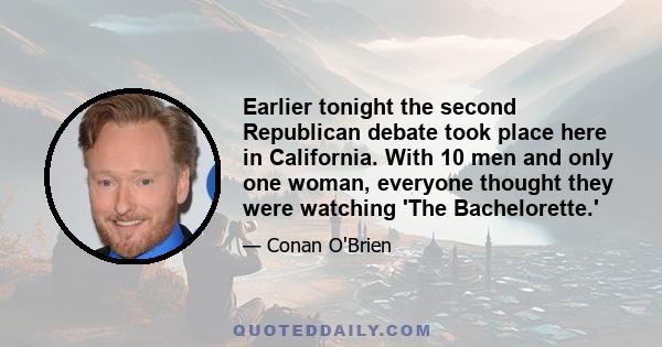 Earlier tonight the second Republican debate took place here in California. With 10 men and only one woman, everyone thought they were watching 'The Bachelorette.'