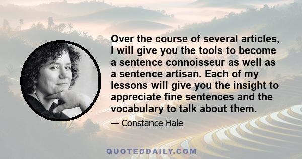 Over the course of several articles, I will give you the tools to become a sentence connoisseur as well as a sentence artisan. Each of my lessons will give you the insight to appreciate fine sentences and the vocabulary