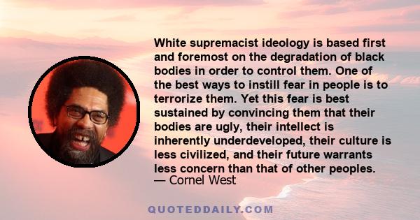 White supremacist ideology is based first and foremost on the degradation of black bodies in order to control them. One of the best ways to instill fear in people is to terrorize them. Yet this fear is best sustained by