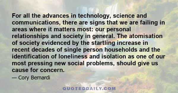 For all the advances in technology, science and communications, there are signs that we are failing in areas where it matters most: our personal relationships and society in general. The atomisation of society evidenced