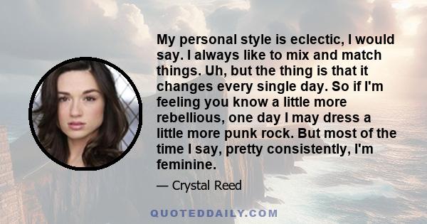My personal style is eclectic, I would say. I always like to mix and match things. Uh, but the thing is that it changes every single day. So if I'm feeling you know a little more rebellious, one day I may dress a little