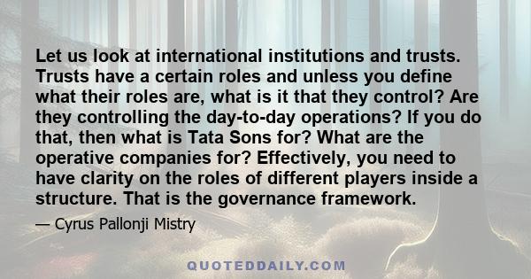 Let us look at international institutions and trusts. Trusts have a certain roles and unless you define what their roles are, what is it that they control? Are they controlling the day-to-day operations? If you do that,