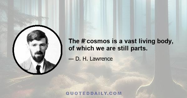 The # cosmos is a vast living body, of which we are still parts.