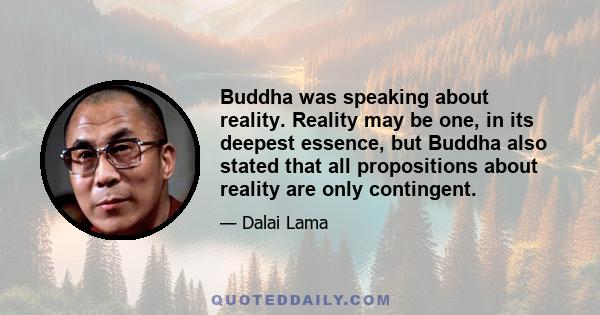 Buddha was speaking about reality. Reality may be one, in its deepest essence, but Buddha also stated that all propositions about reality are only contingent. Reality is devoid of any intrinsic identity that can be