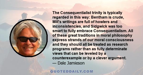 The Consequentialist trinity is typically regarded in this way: Bentham is crude, Mill's writings are full of howlers and inconsistencies, and Sidgwick was too smart to fully embrace Consequentialism. All of these great