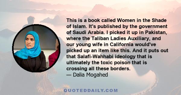 This is a book called Women in the Shade of Islam. It's published by the government of Saudi Arabia. I picked it up in Pakistan, where the Taliban Ladies Auxiliary, and our young wife in California would've picked up an