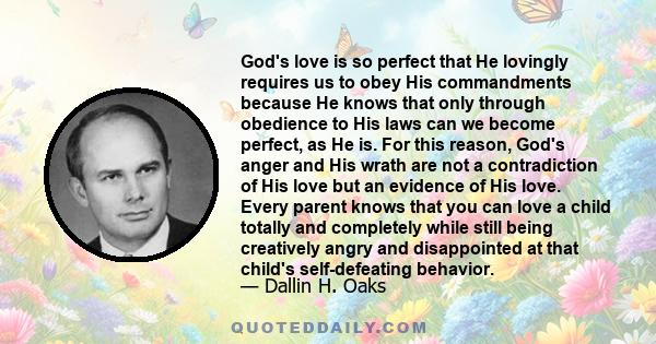 God's love is so perfect that He lovingly requires us to obey His commandments because He knows that only through obedience to His laws can we become perfect, as He is. For this reason, God's anger and His wrath are not