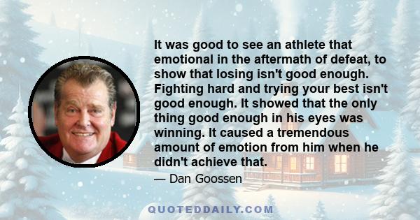 It was good to see an athlete that emotional in the aftermath of defeat, to show that losing isn't good enough. Fighting hard and trying your best isn't good enough. It showed that the only thing good enough in his eyes