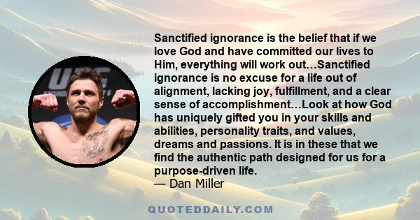 Sanctified ignorance is the belief that if we love God and have committed our lives to Him, everything will work out…Sanctified ignorance is no excuse for a life out of alignment, lacking joy, fulfillment, and a clear