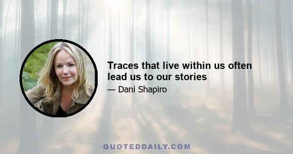 Traces that live within us often lead us to our stories
